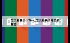 怎么看关于office_怎么看关于定位和生态