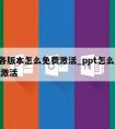 ppt各版本怎么免费激活_ppt怎么免费永久激活