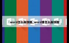 word怎么画饼图_word里怎么画饼图