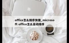 office怎么排序快捷_microsoft office怎么自动排序