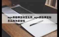 wps表格横坐标怎么改_wps表格横坐标怎么改为竖坐标