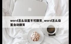 word怎么设置不可翻页_word怎么设置自动翻页