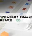 ppt中怎么溶解文字_ppt2010溶解效果怎么设置