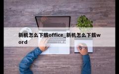 新机怎么下载office_新机怎么下载word