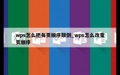 wps怎么把每页顺序颠倒_wps怎么改变页顺序