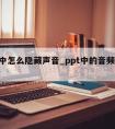 ppt中怎么隐藏声音_ppt中的音频怎么隐藏