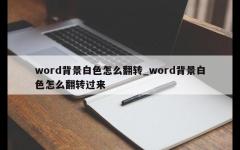 word背景白色怎么翻转_word背景白色怎么翻转过来