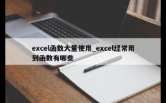 excel函数大量使用_excel经常用到函数有哪些