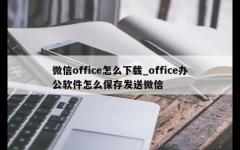 微信office怎么下载_office办公软件怎么保存发送微信