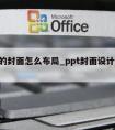 ppt的封面怎么布局_ppt封面设计怎么做