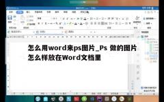 怎么用word来ps图片_Ps 做的图片怎么样放在Word文档里