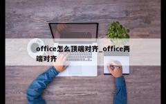 office怎么顶端对齐_office两端对齐