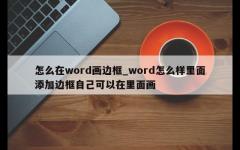 怎么在word画边框_word怎么样里面添加边框自己可以在里面画