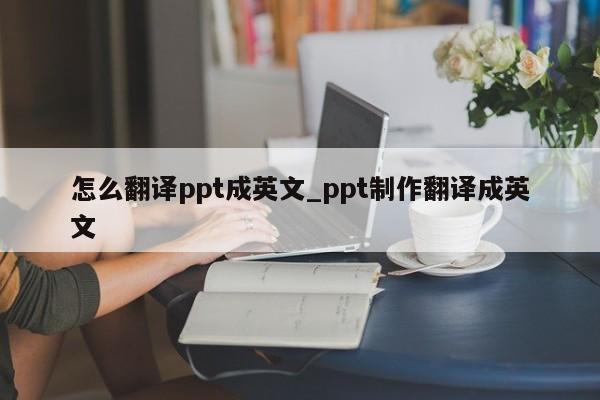 英文ppt怎么翻译成中文